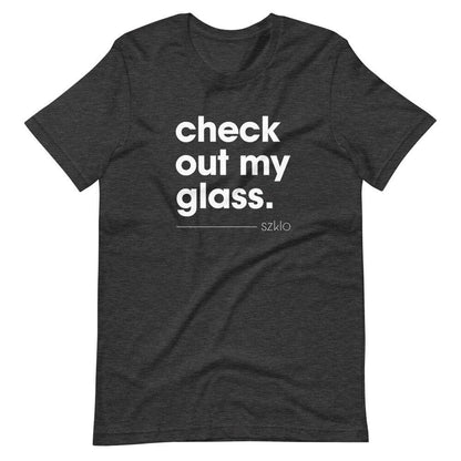 Check Out My Glass - Szklo Glass Slogan T-Shirt (Unisex) - Glass Enthusiast, Glass Hobbyist Shirt, Glass Artist Shirt, Glass T-Shirt